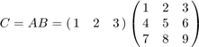 $$C=AB=\pmatrix{1 & 2 & 3}\pmatrix{1 & 2 & 3 \cr 4 & 5 & 6 \cr 7 & 8 & 9}$